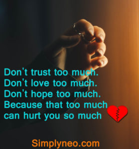 Don't trust too much. Don't love too much. Don't hope too much